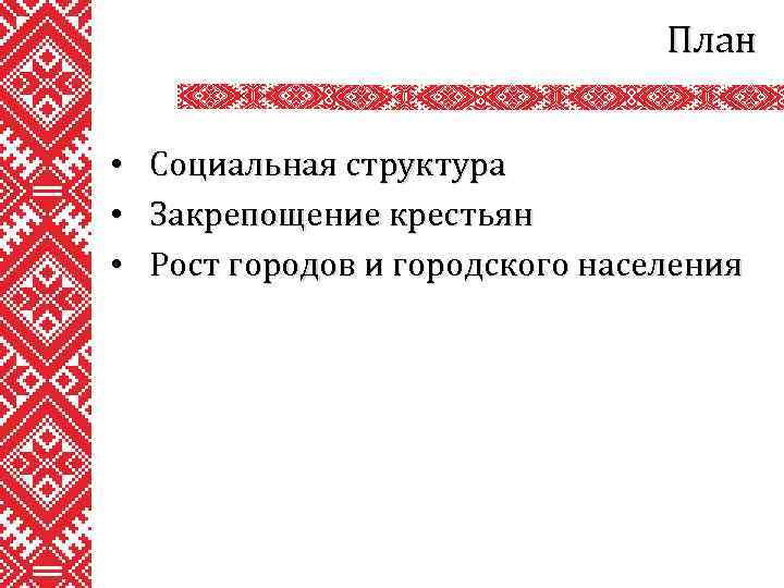 План • • • Социальная структура Закрепощение крестьян Рост городов и городского населения 