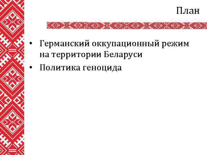План • Германский оккупационный режим на территории Беларуси • Политика геноцида 