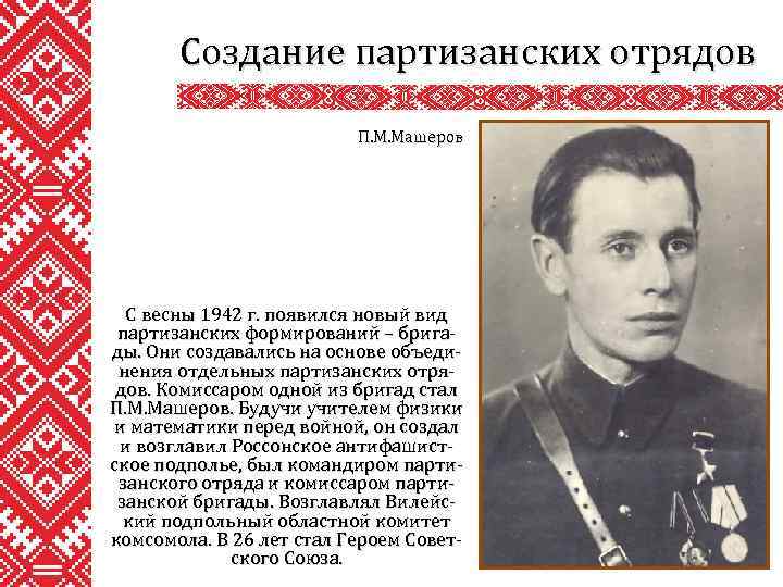 Создание партизанских отрядов П. М. Машеров С весны 1942 г. появился новый вид партизанских