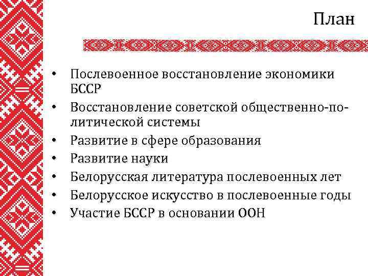 План • Послевоенное восстановление экономики БССР • Восстановление советской общественно-политической системы • Развитие в