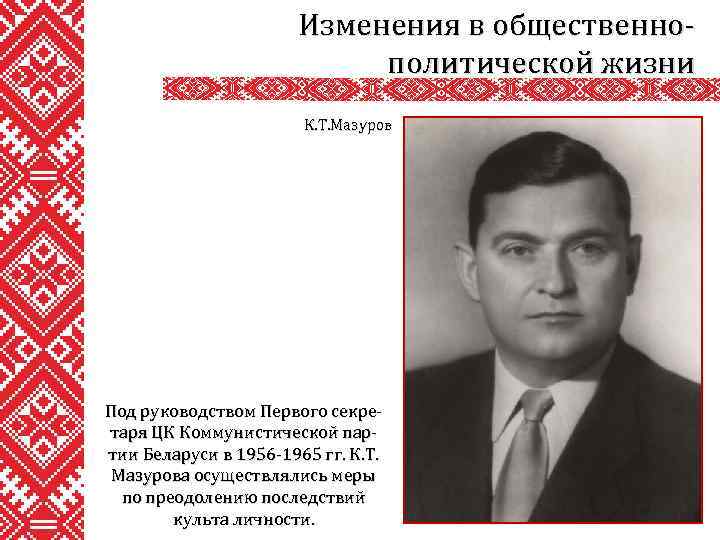 Изменения в общественнополитической жизни К. Т. Мазуров Под руководством Первого секретаря ЦК Коммунистической партии