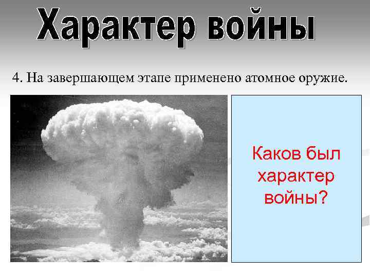 4. На завершающем этапе применено атомное оружие. Характер войны Со стороны Каков был агрессоров