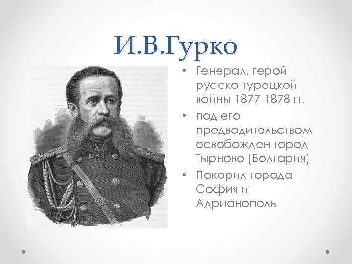 И. В. Гурко • Генерал, герой русско-турецкой войны 1877 -1878 гг. • под его