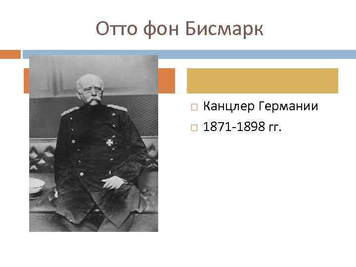 Отто фон Бисмарк Канцлер Германии 1871 -1898 гг. 