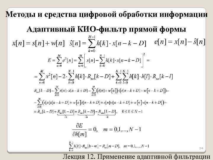 Методы и средства цифровой обработки информации Адаптивный КИО-фильтр прямой формы 24 Лекция 12. Применение