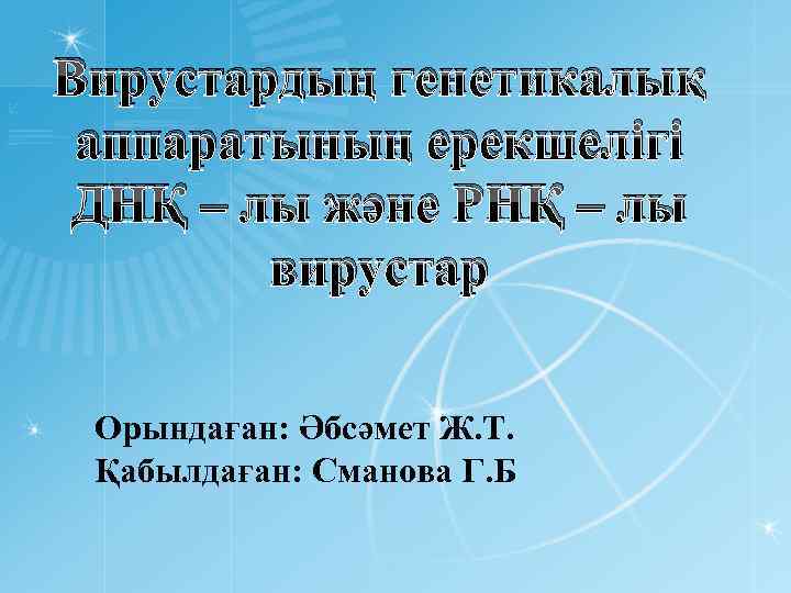 Вирустардың генетикалық аппаратының ерекшелігі ДНҚ – лы және РНҚ – лы вирустар Орындаған: Әбсәмет