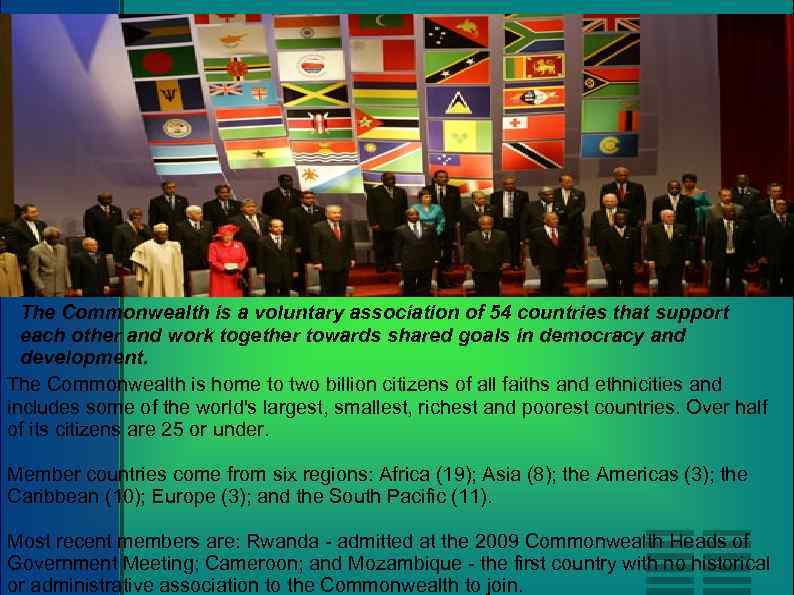 The Commonwealth is a voluntary association of 54 countries that support each other and