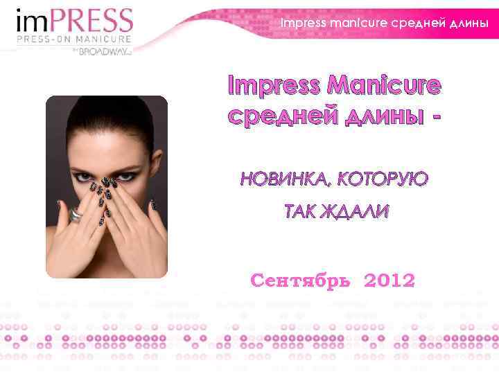Impress manicure средней длины Impress Manicure средней длины НОВИНКА, КОТОРУЮ ТАК ЖДАЛИ Сентябрь 2012