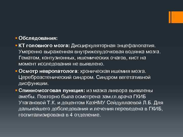 § Обследования: § КТ головного мозга: Дисциркуляторная энцефалопатия. Умеренно выраженная внутрижелудочковая водянка мозга. Гематом,