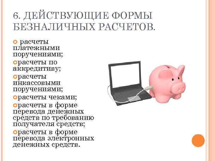 6. ДЕЙСТВУЮЩИЕ ФОРМЫ БЕЗНАЛИЧНЫХ РАСЧЕТОВ. расчеты платежными поручениями; расчеты по аккредитиву; расчеты инкассовыми поручениями;