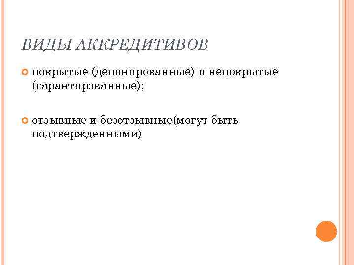 ВИДЫ АККРЕДИТИВОВ покрытые (депонированные) и непокрытые (гарантированные); отзывные и безотзывные(могут быть подтвержденными) 