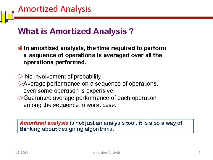 Amortized Analysis What is Amortized Analysis ? In amortized analysis, the time required to