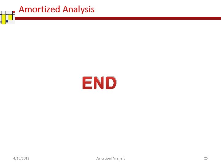 Amortized Analysis END 4/15/2012 Amortized Analysis 25 