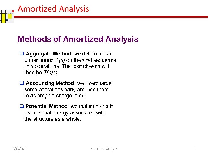 Amortized Analysis Methods of Amortized Analysis q Aggregate Method: we determine an upper bound