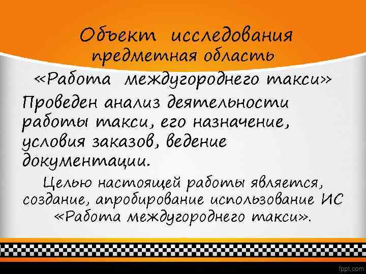 Объект исследования предметная область «Работа междугороднего такси» Проведен анализ деятельности работы такси, его назначение,