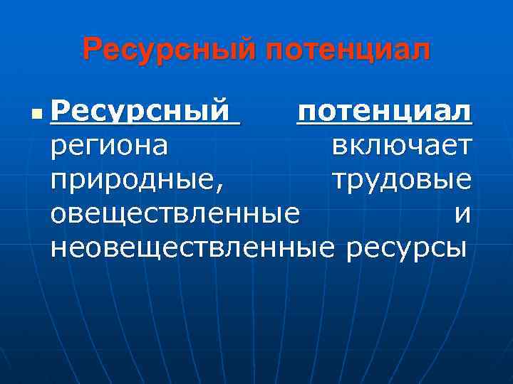 Ресурсный потенциал n Ресурсный потенциал региона включает природные, трудовые овеществленные и неовеществленные ресурсы 