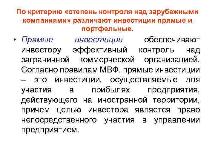По критерию «степень контроля над зарубежными компаниями» различают инвестиции прямые и портфельные. • Прямые