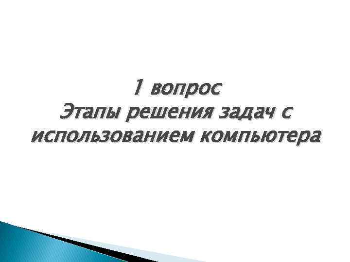 1 вопрос Этапы решения задач с использованием компьютера 