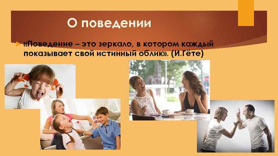 О поведении «Поведение – это зеркало, в котором каждый показывает свой истинный облик» .