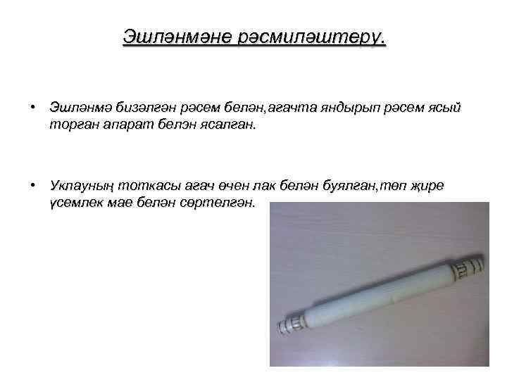 Эшләнмәне рәсмиләштеру. • Эшләнмә бизәлгән рәсем белән, агачта яндырып рәсем ясый торган апарат белэн