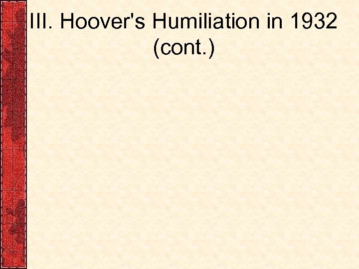 III. Hoover's Humiliation in 1932 (cont. ) 