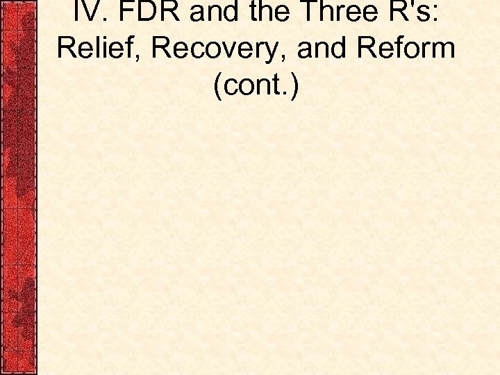 IV. FDR and the Three R's: Relief, Recovery, and Reform (cont. ) 