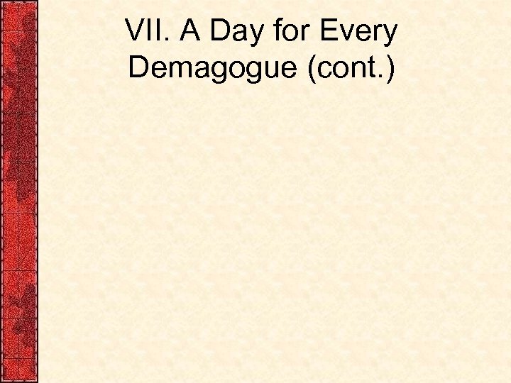 VII. A Day for Every Demagogue (cont. ) 