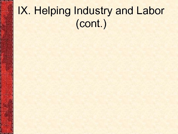 IX. Helping Industry and Labor (cont. ) 