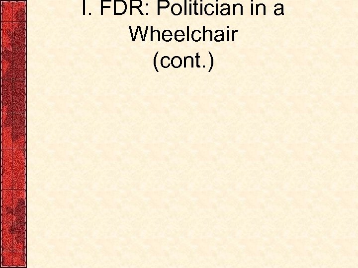 I. FDR: Politician in a Wheelchair (cont. ) 