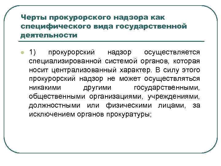 Черты прокурорского надзора как специфического вида государственной деятельности l 1) прокурорский надзор осуществляется специализированной
