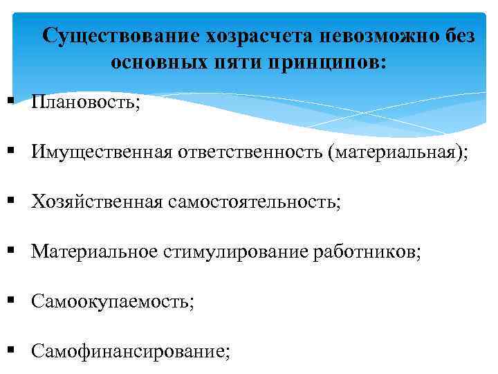 Существование хозрасчета невозможно без основных пяти принципов: § Плановость; § Имущественная ответственность (материальная); §