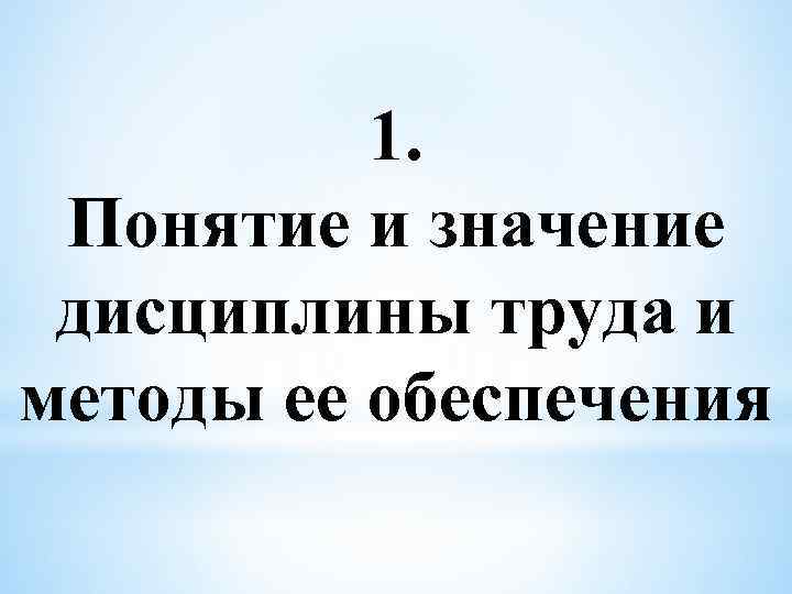 1. Понятие и значение дисциплины труда и методы ее обеспечения 