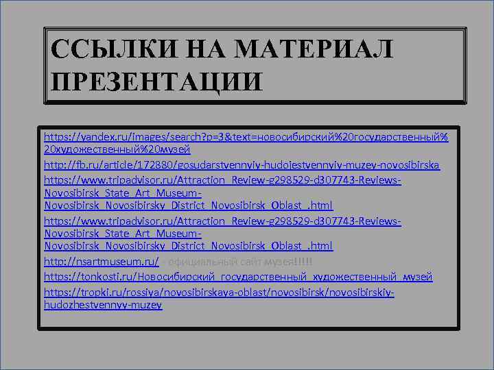 ССЫЛКИ НА МАТЕРИАЛ ПРЕЗЕНТАЦИИ https: //yandex. ru/images/search? p=3&text=новосибирский%20 государственный% 20 художественный%20 музей http: //fb.