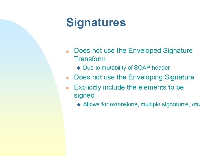 Signatures n Does not use the Enveloped Signature Transform u n n Due to