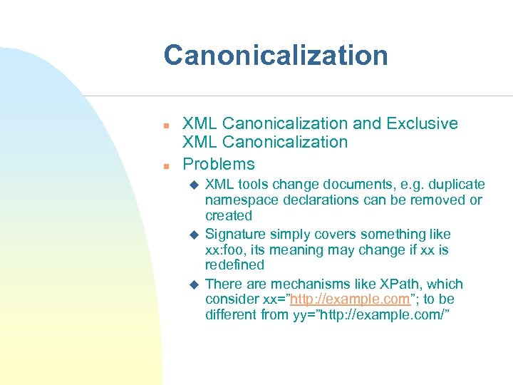 Canonicalization n n XML Canonicalization and Exclusive XML Canonicalization Problems u u u XML