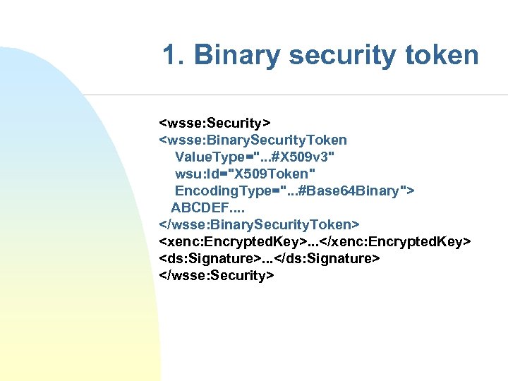 1. Binary security token <wsse: Security> <wsse: Binary. Security. Token Value. Type=". . .