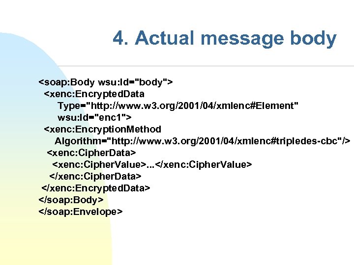 4. Actual message body <soap: Body wsu: Id="body"> <xenc: Encrypted. Data Type="http: //www. w