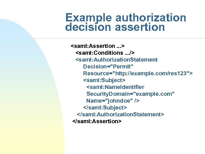 Example authorization decision assertion <saml: Assertion. . . > <saml: Conditions. . . />