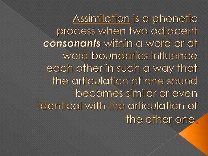 Assimilation is a phonetic process when two adjacent consonants within a word or at