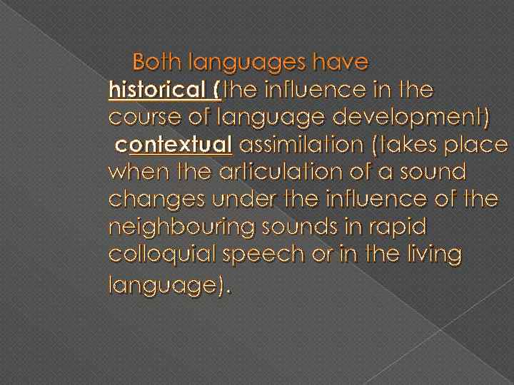 Both languages have historical (the influence in the course of language development) contextual assimilation