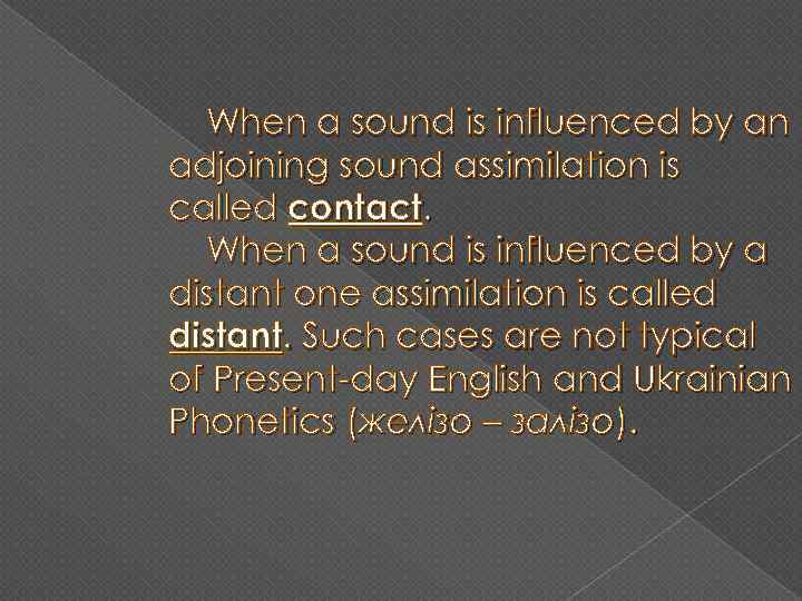 When a sound is influenced by an adjoining sound assimilation is called contact. When
