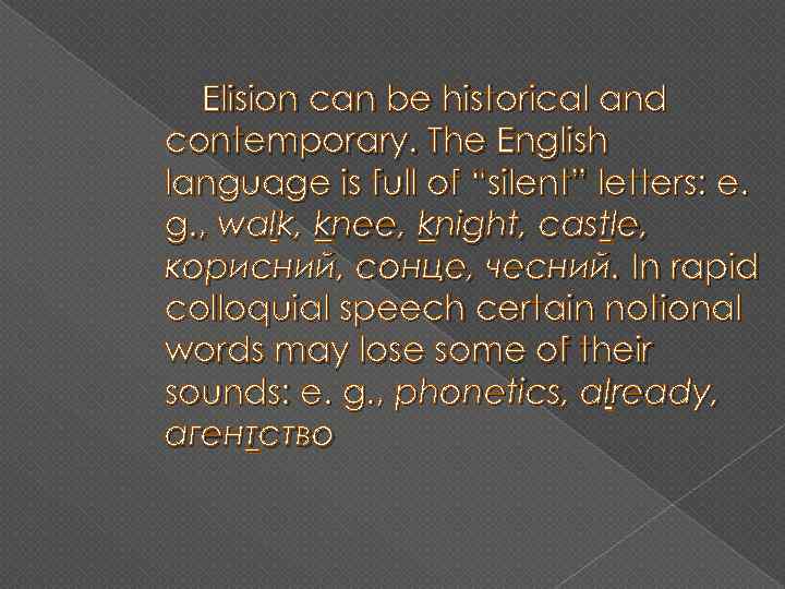 Elision can be historical and contemporary. The English language is full of “silent” letters: