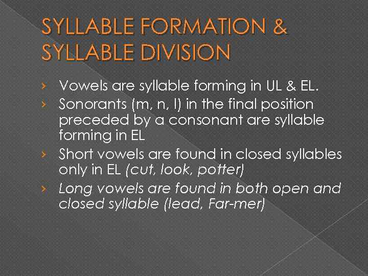 SYLLABLE FORMATION & SYLLABLE DIVISION › Vowels are syllable forming in UL & EL.