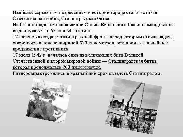 Наиболее серьёзным потрясением в истории города стала Великая Отечественная война, Сталинградская битва. На Сталинградское