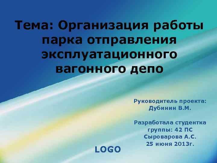 Тема: Организация работы парка отправления эксплуатационного вагонного депо Руководитель проекта: Дубинин В. М. LOGO