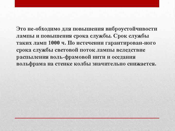 Это не обходимо для повышения виброустойчивости лампы и повышения срока службы. Срок службы таких