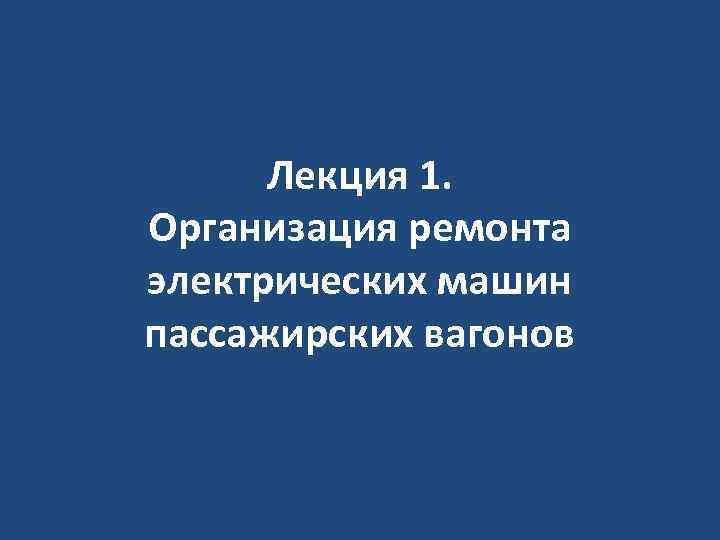 Лекция 1. Организация ремонта электрических машин пассажирских вагонов 