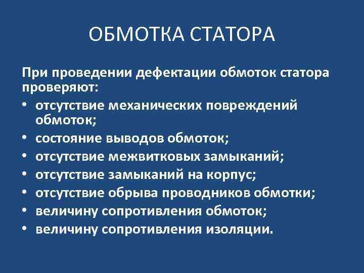 ОБМОТКА СТАТОРА При проведении дефектации обмоток статора проверяют: • отсутствие механических повреждений обмоток; •