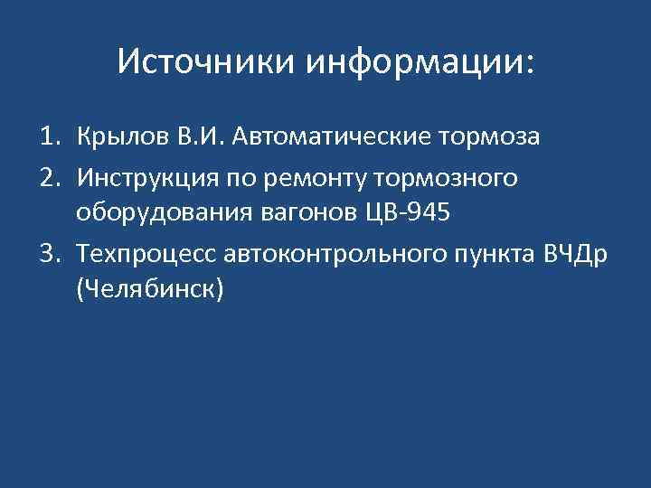 Источники информации: 1. Крылов В. И. Автоматические тормоза 2. Инструкция по ремонту тормозного оборудования