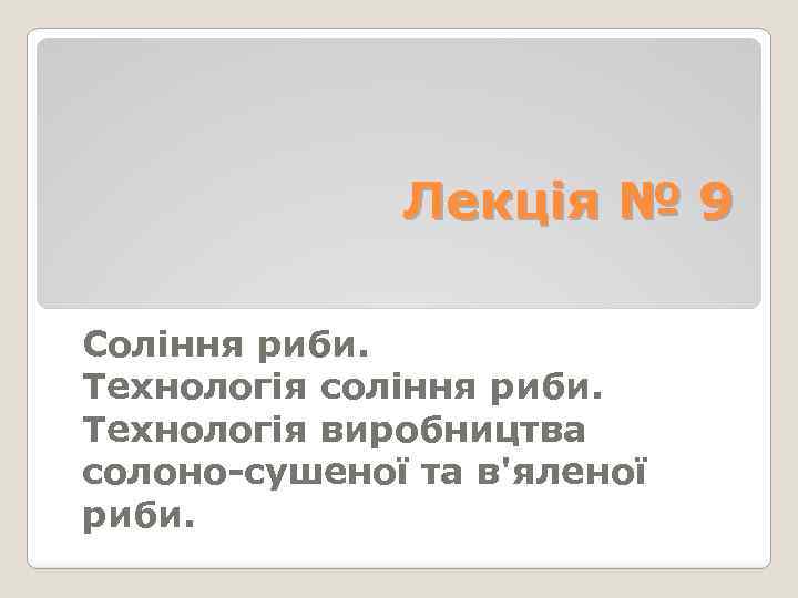 Лекція № 9 Соління риби. Технологія соління риби. Технологія виробництва солоно-сушеної та в'яленої риби.